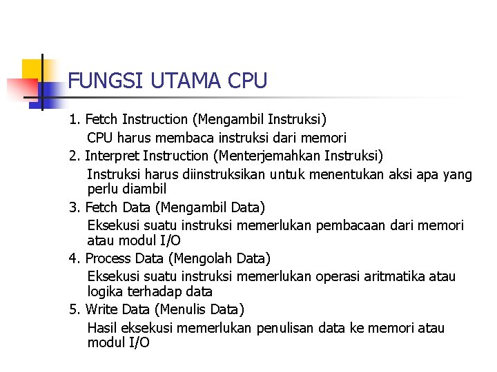 FUNGSI UTAMA CPU 1. Fetch Instruction (Mengambil Instruksi) CPU harus membaca instruksi dari memori