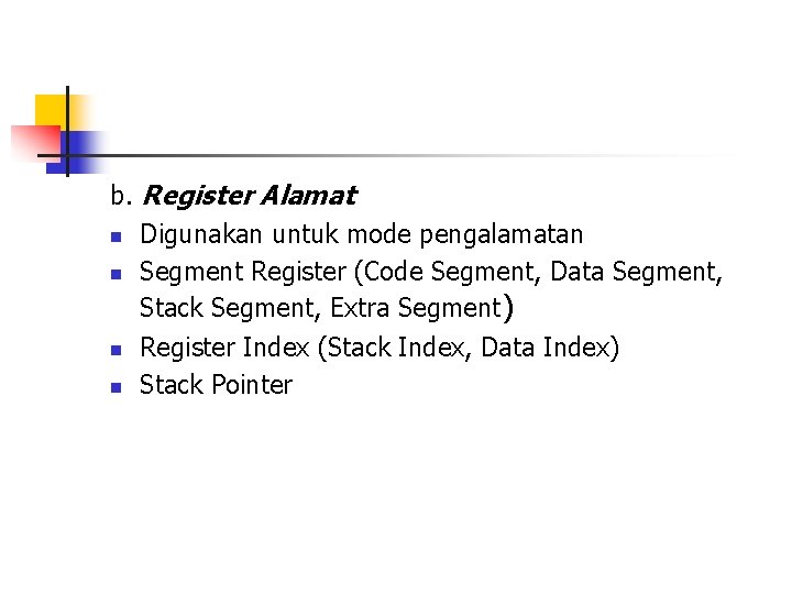 b. Register Alamat n Digunakan untuk mode pengalamatan n Segment Register (Code Segment, Data