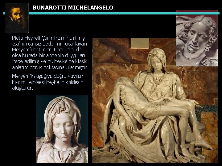 BUNAROTTI MICHELANGELO Pieta Heykeli Çarmıhtan indirilmiş İsa’nın cansız bedenini kucaklayan Meryem’i betimler. Konu dini