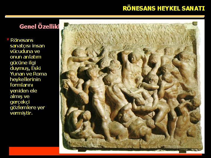 RÖNESANS HEYKEL SANATI Genel Özellikler * Rönesans sanatçısı insan vücuduna ve onun anlatım gücüne