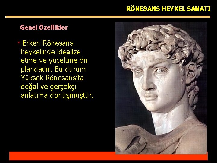 RÖNESANS HEYKEL SANATI Genel Özellikler * Erken Rönesans heykelinde idealize etme ve yüceltme ön