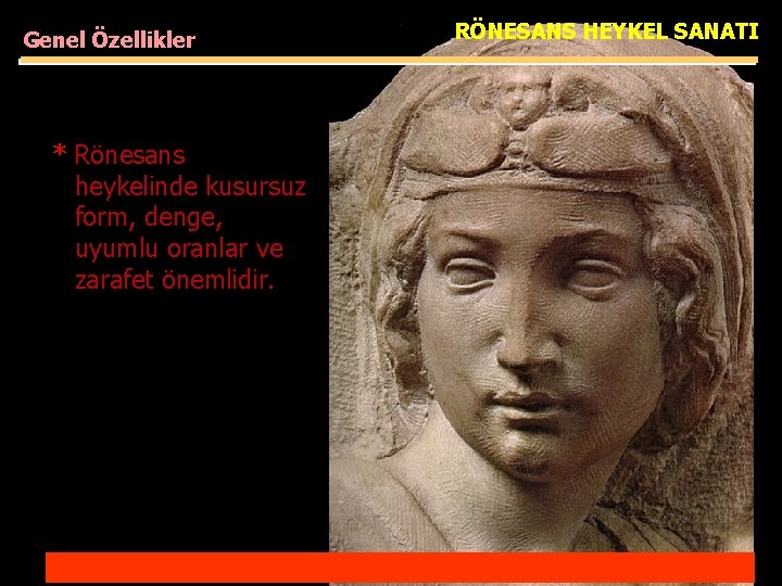 Genel Özellikler * Rönesans heykelinde kusursuz form, denge, uyumlu oranlar ve zarafet önemlidir. RÖNESANS