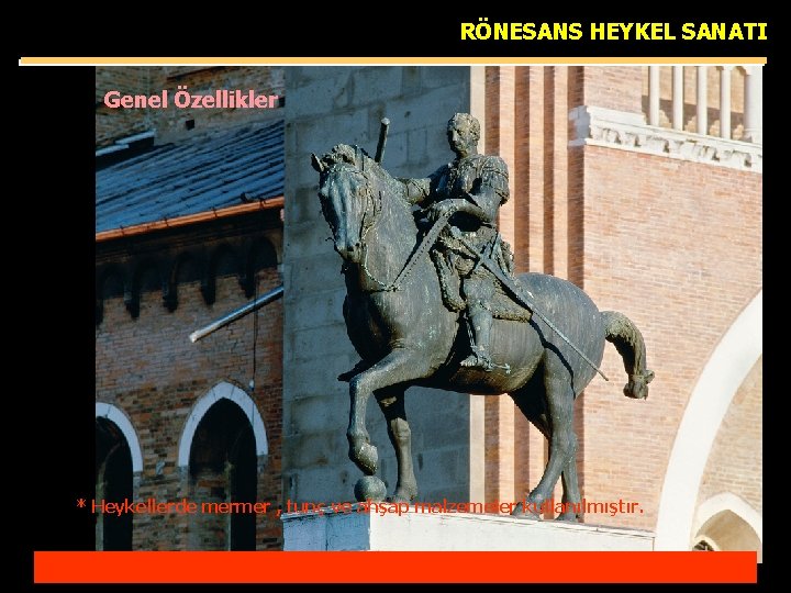 RÖNESANS HEYKEL SANATI Genel Özellikler * Heykellerde mermer , tunç ve ahşap malzemeler kullanılmıştır.