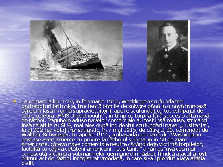  • La comanda lui U-29, în februarie 1915, Weddingen scufundă trei pacheboturi britanice,