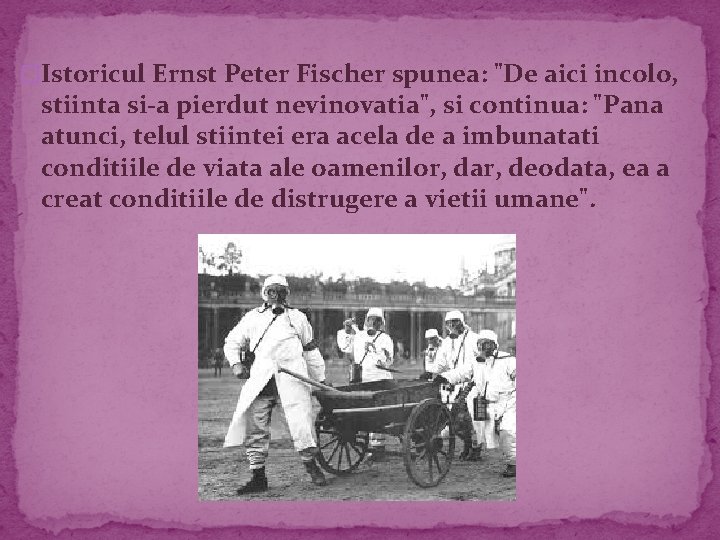 �Istoricul Ernst Peter Fischer spunea: "De aici incolo, stiinta si-a pierdut nevinovatia", si continua: