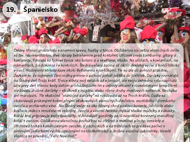 19. Španielsko Oslavy Vianoc prebiehajú v znamení spevu, hudby a tanca. Obľúbenou súčasťou vianočných