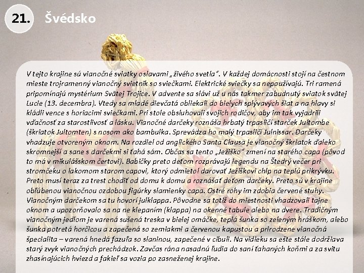 21. Švédsko V tejto krajine sú vianočné sviatky oslavami „živého svetla“. V každej domácnosti
