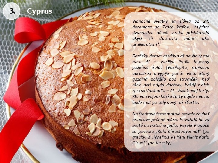 3. Cyprus Vianočné sviatky sa slávia od 24. decembra do Troch kráľov. V týchto