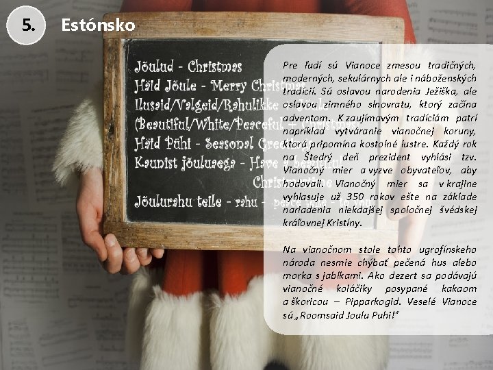 5. Estónsko Pre ľudí sú Vianoce zmesou tradičných, moderných, sekulárnych ale i náboženských tradícií.