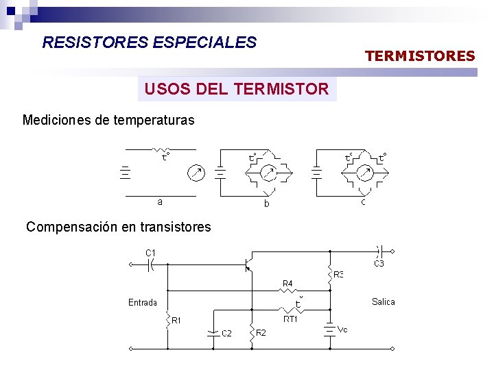 RESISTORES ESPECIALES USOS DEL TERMISTOR Mediciones de temperaturas Compensación en transistores TERMISTORES 