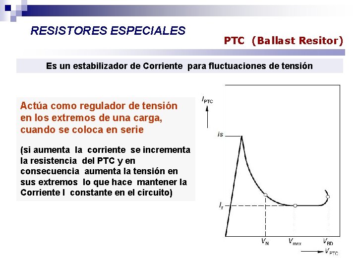 RESISTORES ESPECIALES PTC (Ballast Resitor) Es un estabilizador de Corriente para fluctuaciones de tensión