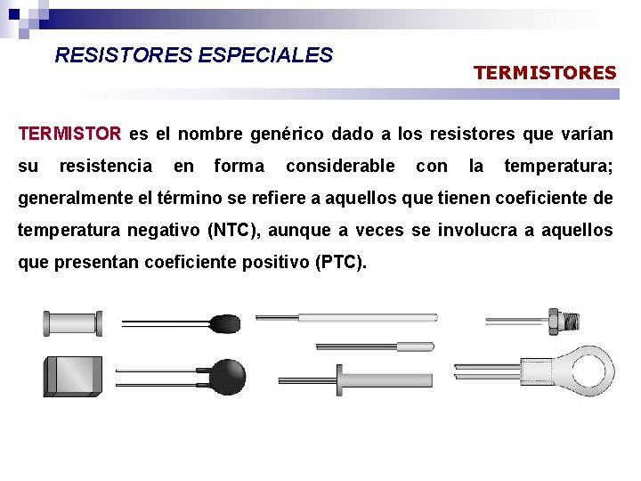 RESISTORES ESPECIALES TERMISTOR es el nombre genérico dado a los resistores que varían su