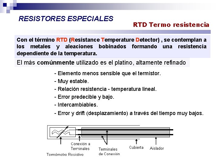 RESISTORES ESPECIALES RTD Termo resistencia Con el término RTD (Resistance Temperature Detector) , se