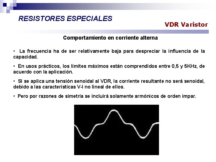 RESISTORES ESPECIALES VDR Varistor Comportamiento en corriente alterna • La frecuencia ha de ser