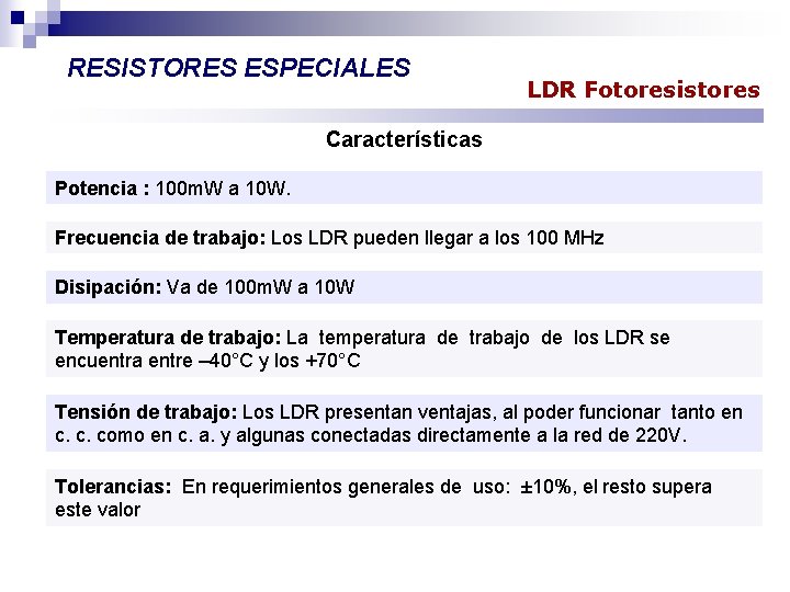 RESISTORES ESPECIALES LDR Fotoresistores Características Potencia : 100 m. W a 10 W. Frecuencia