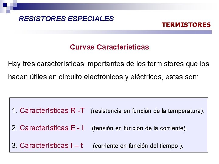 RESISTORES ESPECIALES TERMISTORES Curvas Características Hay tres características importantes de los termistores que los