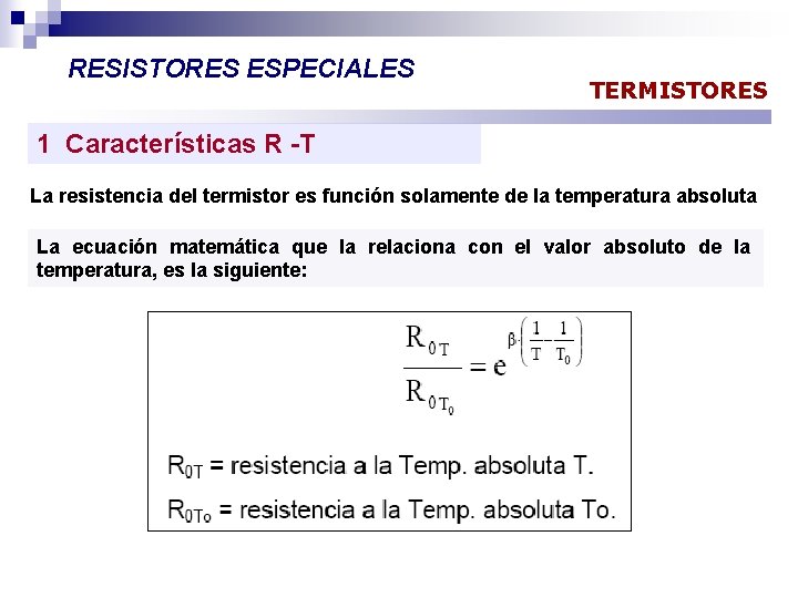 RESISTORES ESPECIALES TERMISTORES 1 Características R -T La resistencia del termistor es función solamente