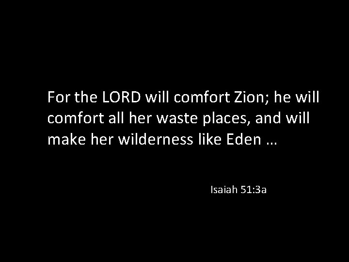 For the LORD will comfort Zion; he will comfort all her waste places, and