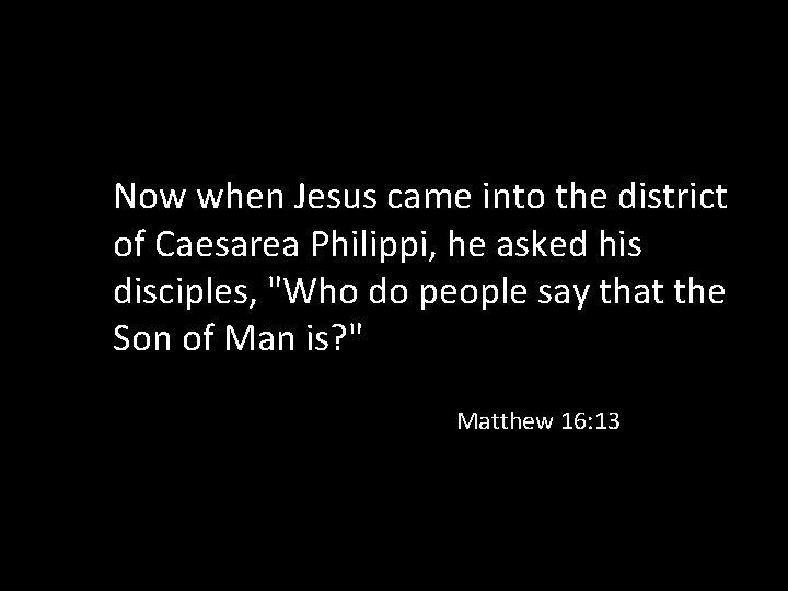 Now when Jesus came into the district of Caesarea Philippi, he asked his disciples,