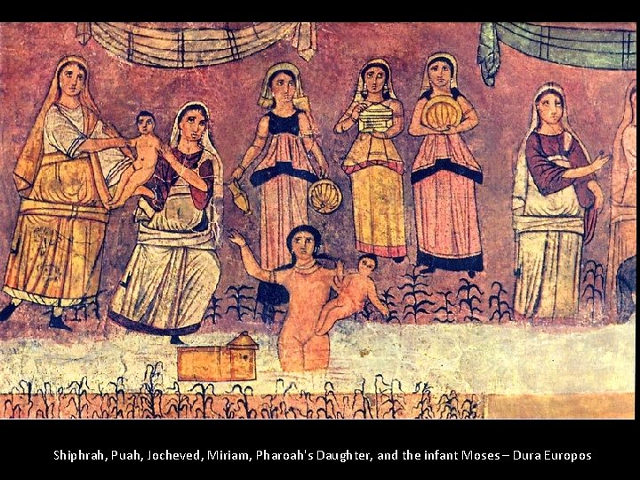 Shiphrah, Puah, Jocheved, Miriam, Pharoah's Daughter, and the infant Moses – Dura Europos 