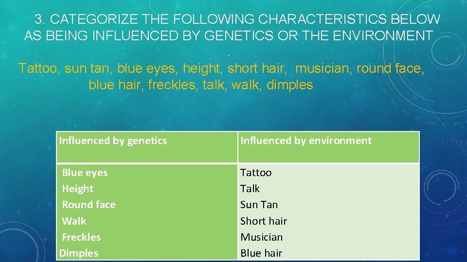3. CATEGORIZE THE FOLLOWING CHARACTERISTICS BELOW AS BEING INFLUENCED BY GENETICS OR THE ENVIRONMENT.