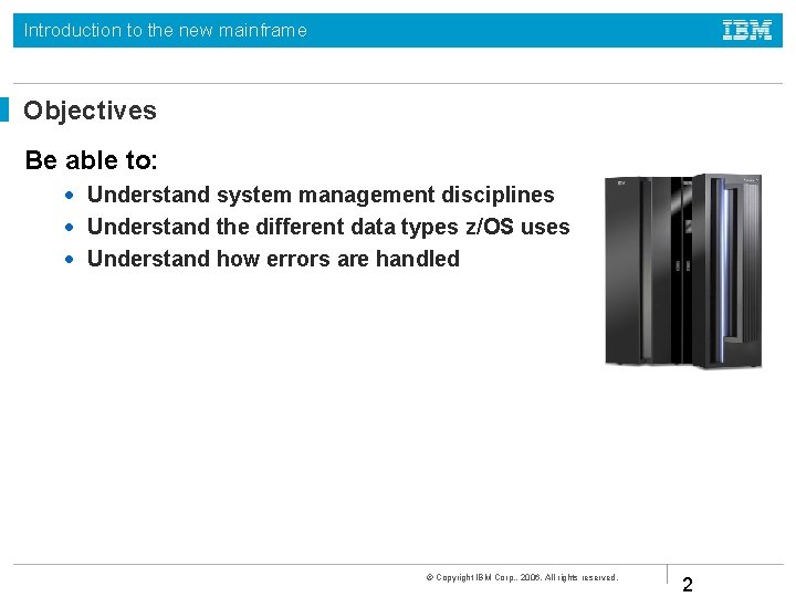 Introduction to the new mainframe Objectives Be able to: • Understand system management disciplines