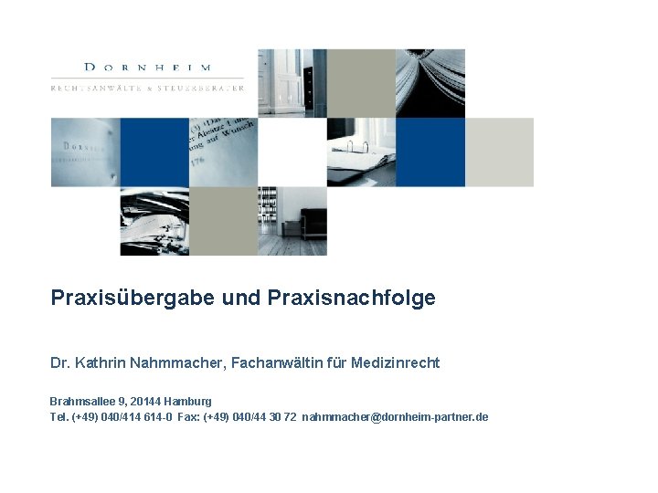 Praxisübergabe und Praxisnachfolge Dr. Kathrin Nahmmacher, Fachanwältin für Medizinrecht Brahmsallee 9, 20144 Hamburg Tel.