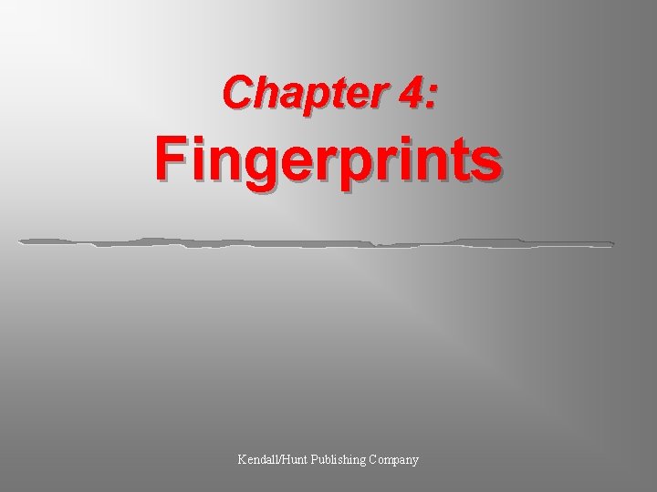 Chapter 4: Fingerprints Kendall/Hunt Publishing Company 