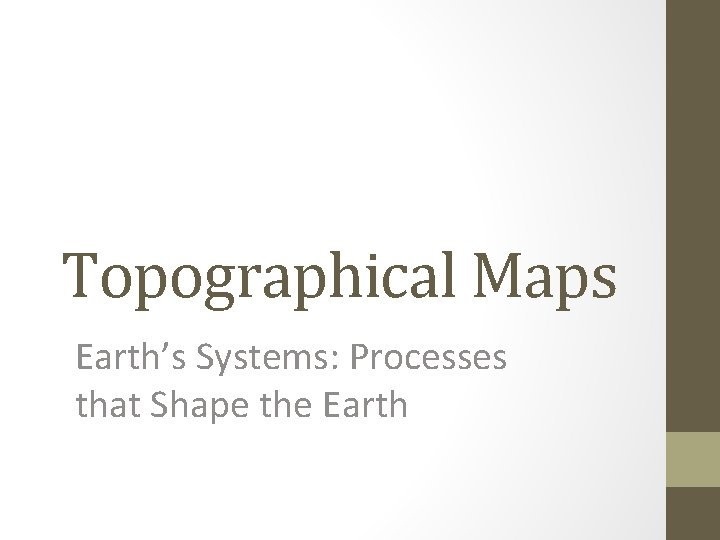 Topographical Maps Earth’s Systems: Processes that Shape the Earth 