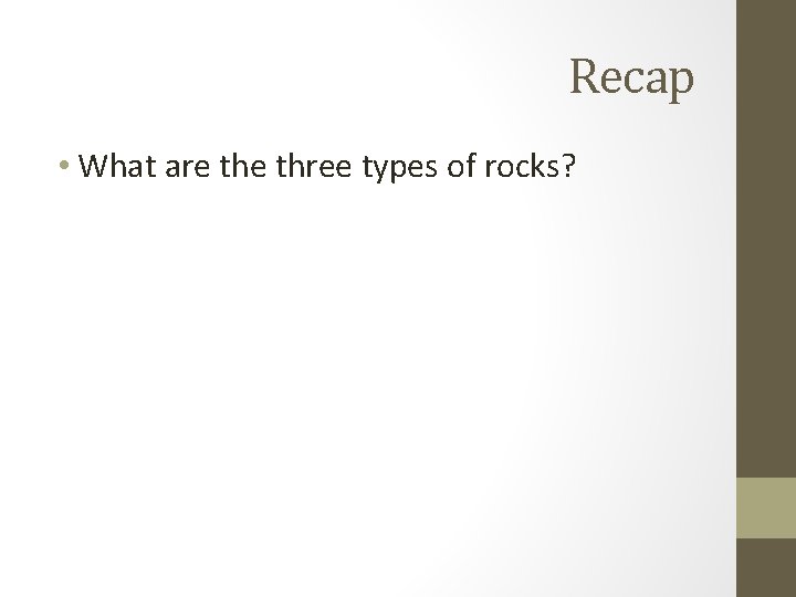 Recap • What are three types of rocks? 