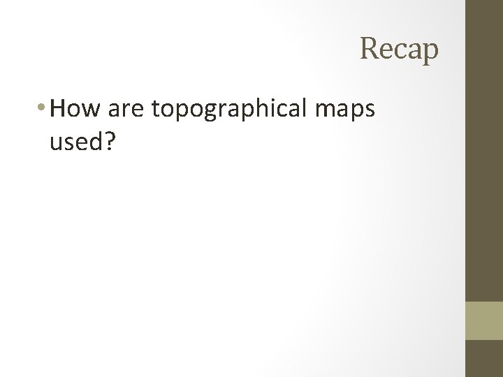 Recap • How are topographical maps used? 
