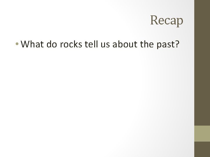 Recap • What do rocks tell us about the past? 