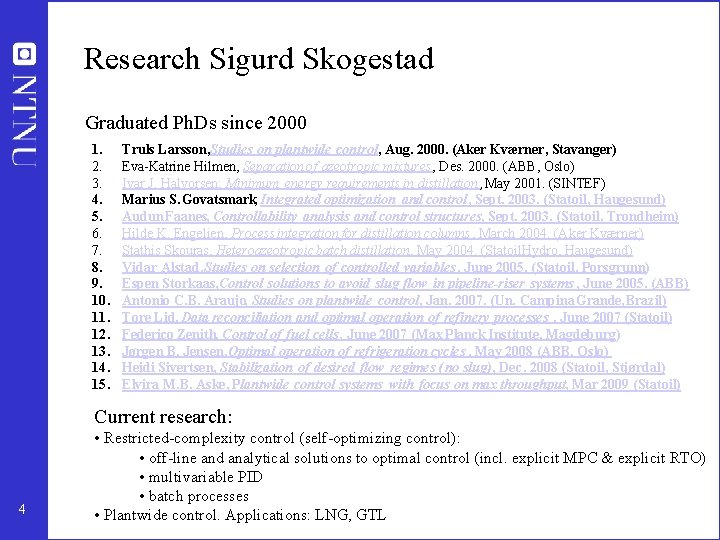 Research Sigurd Skogestad Graduated Ph. Ds since 2000 1. 2. 3. 4. 5. 6. Research Sigurd Skogestad Graduated Ph. Ds since 2000 1. 2. 3. 4. 5. 6.