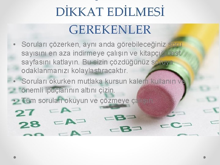 DİKKAT EDİLMESİ GEREKENLER • Soruları çözerken, aynı anda görebileceğiniz soru sayısını en aza indirmeye