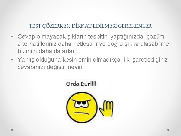 TEST ÇÖZERKEN DİKKAT EDİLMESİ GEREKENLER • Cevap olmayacak şıkların tespitini yaptığınızda, çözüm alternatifleriniz daha