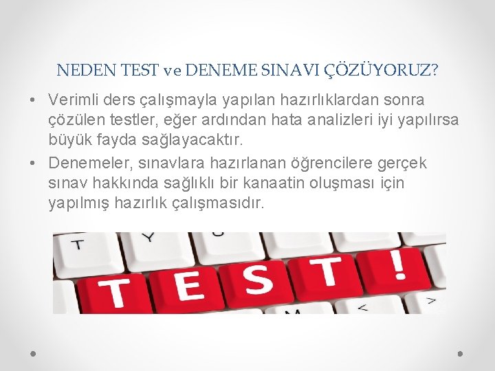 NEDEN TEST ve DENEME SINAVI ÇÖZÜYORUZ? • Verimli ders çalışmayla yapılan hazırlıklardan sonra çözülen