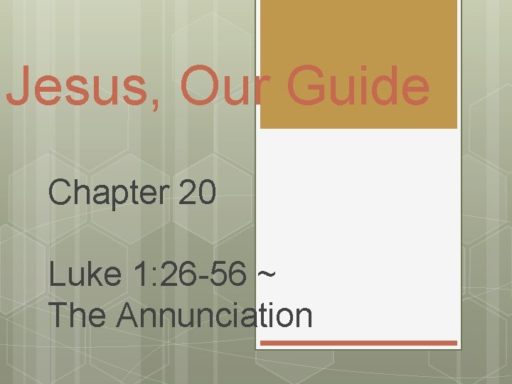 Jesus, Our Guide Chapter 20 Luke 1: 26 -56 ~ The Annunciation 