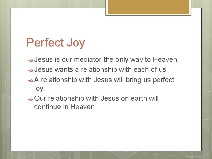 Perfect Joy Jesus is our mediator-the only way to Heaven. Jesus wants a relationship