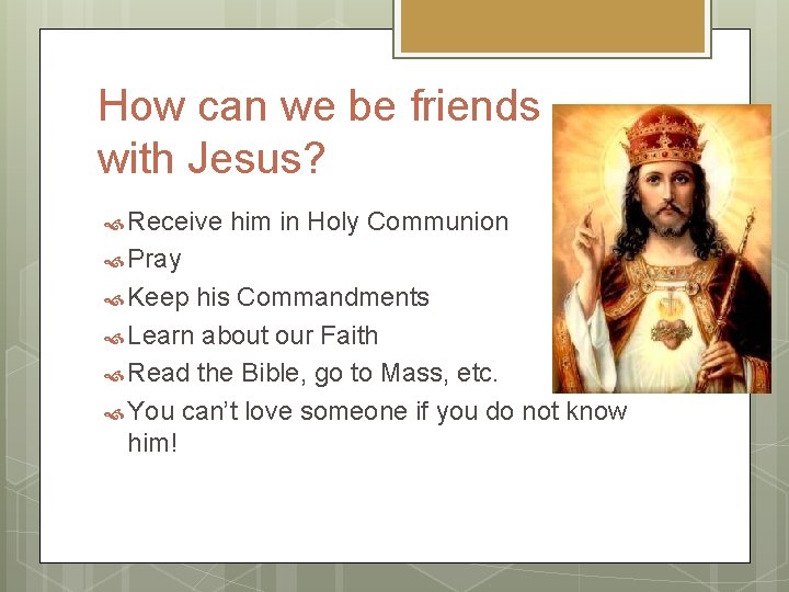 How can we be friends with Jesus? Receive him in Holy Communion Pray Keep