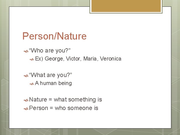 Person/Nature “Who Ex) are you? ” George, Victor, Maria, Veronica “What A are you?