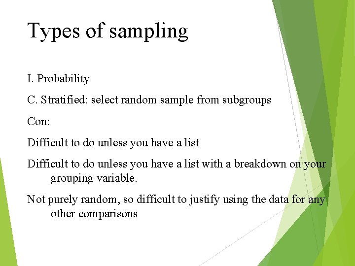 Types of sampling I. Probability C. Stratified: select random sample from subgroups Con: Difficult