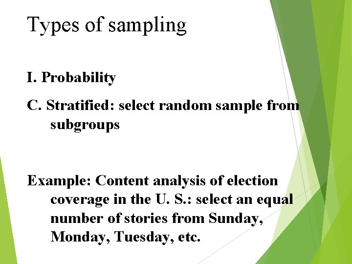 Types of sampling I. Probability C. Stratified: select random sample from subgroups Example: Content