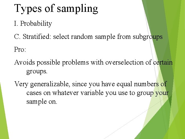 Types of sampling I. Probability C. Stratified: select random sample from subgroups Pro: Avoids