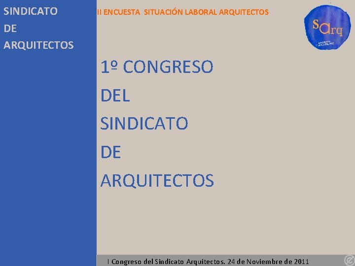 SINDICATO DE ARQUITECTOS II ENCUESTA SITUACIÓN LABORAL ARQUITECTOS 1º CONGRESO DEL SINDICATO DE ARQUITECTOS