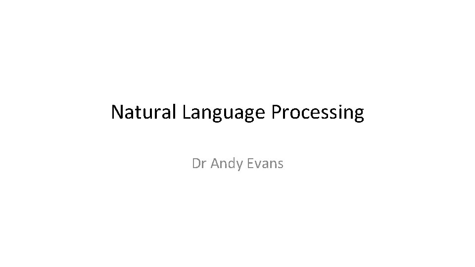 Natural Language Processing Dr Andy Evans 
