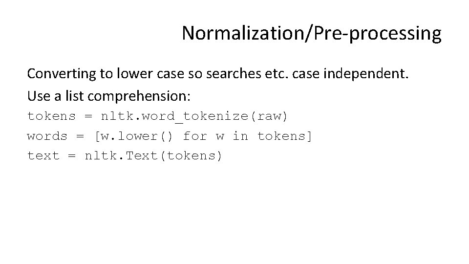 Normalization/Pre-processing Converting to lower case so searches etc. case independent. Use a list comprehension: