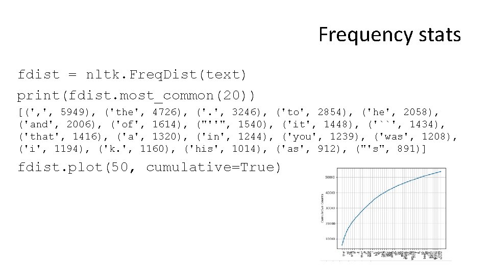 Frequency stats fdist = nltk. Freq. Dist(text) print(fdist. most_common(20)) [(', ', 5949), ('the', 4726),