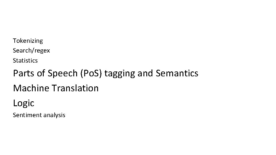 Tokenizing Search/regex Statistics Parts of Speech (Po. S) tagging and Semantics Machine Translation Logic