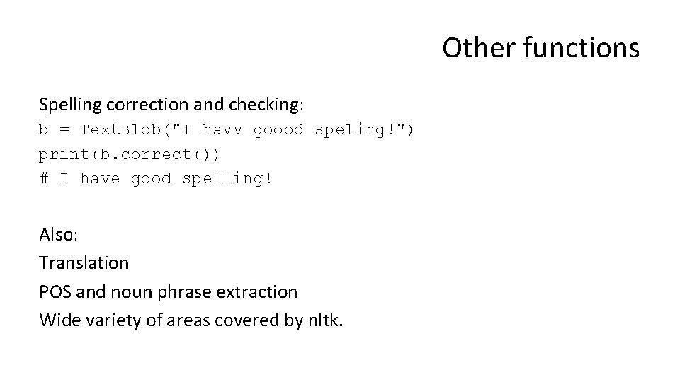 Other functions Spelling correction and checking: b = Text. Blob("I havv goood speling!") print(b.