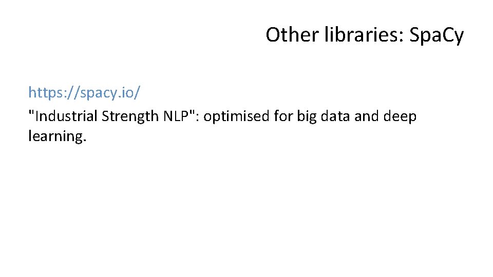 Other libraries: Spa. Cy https: //spacy. io/ "Industrial Strength NLP": optimised for big data